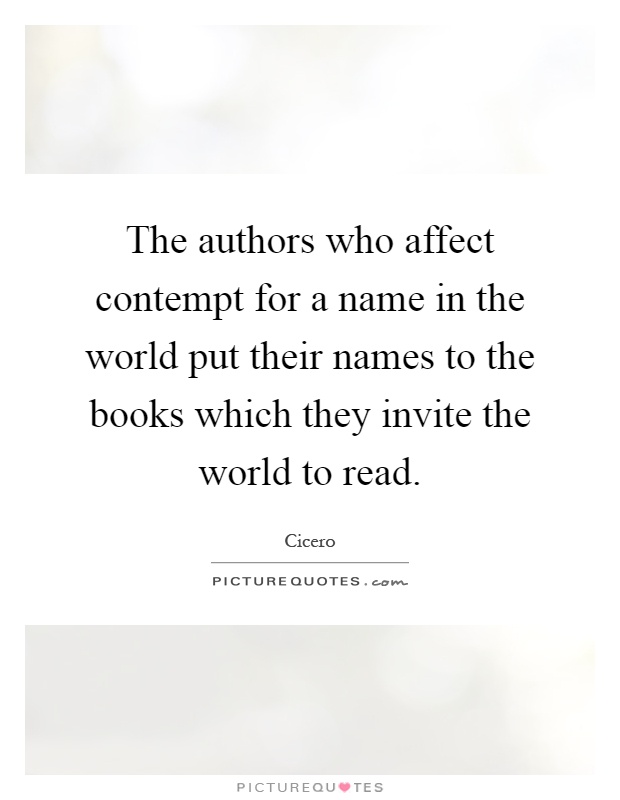 The authors who affect contempt for a name in the world put their names to the books which they invite the world to read Picture Quote #1