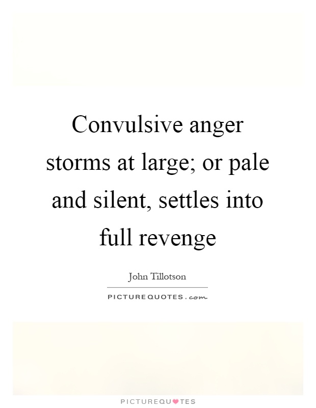 Convulsive anger storms at large; or pale and silent, settles into full revenge Picture Quote #1