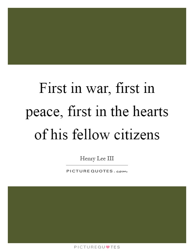 First in war, first in peace, first in the hearts of his fellow citizens Picture Quote #1