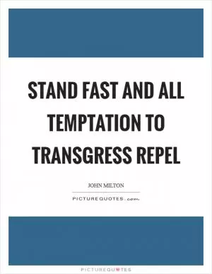 Stand fast and all temptation to transgress repel Picture Quote #1