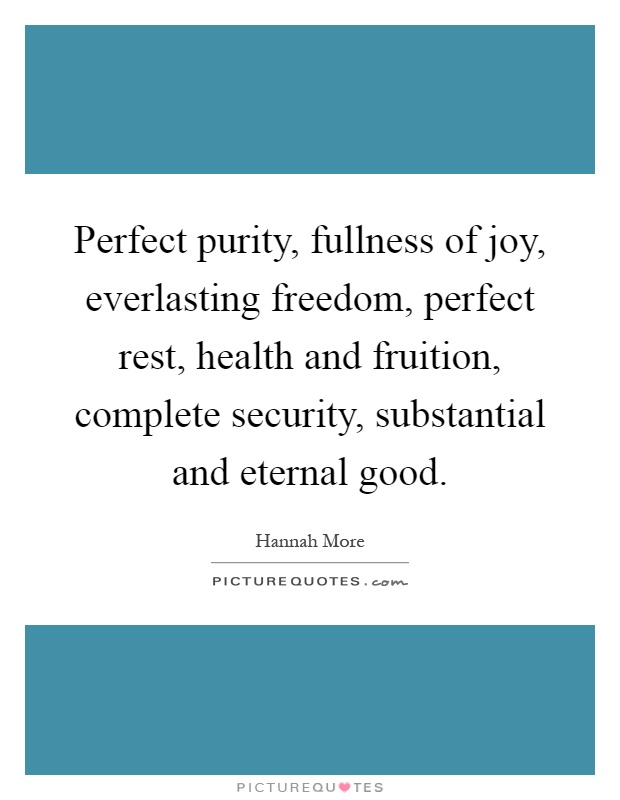 Perfect purity, fullness of joy, everlasting freedom, perfect rest, health and fruition, complete security, substantial and eternal good Picture Quote #1