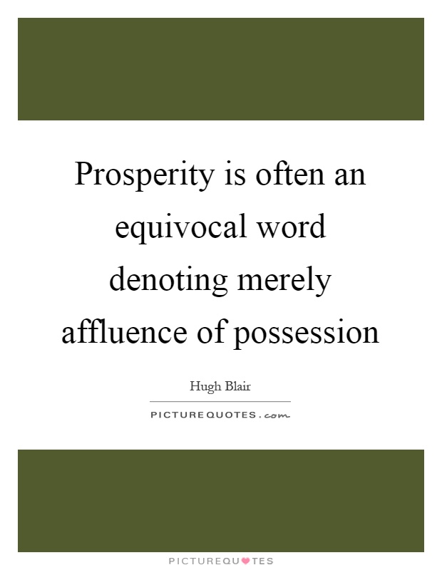 Prosperity is often an equivocal word denoting merely affluence of possession Picture Quote #1