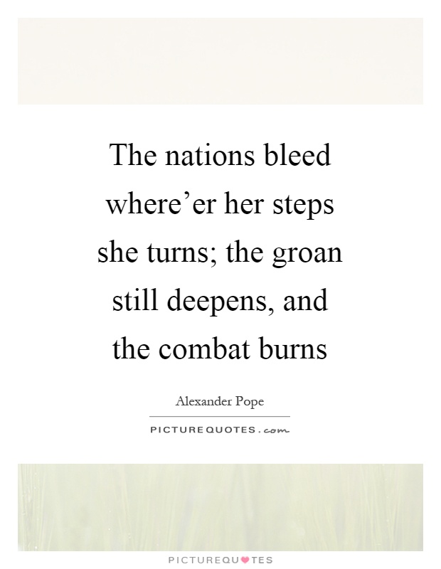 The nations bleed where'er her steps she turns; the groan still deepens, and the combat burns Picture Quote #1