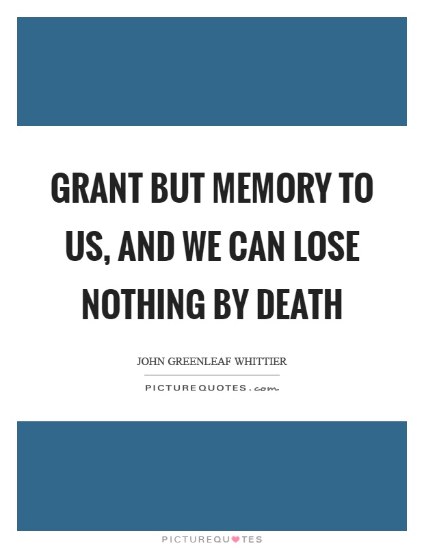 Grant but memory to us, and we can lose nothing by death Picture Quote #1
