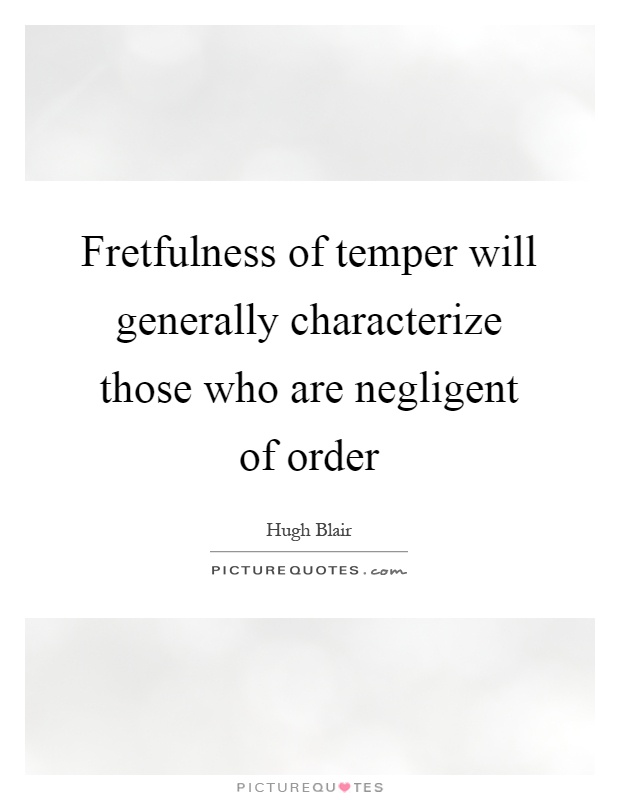 Fretfulness of temper will generally characterize those who are negligent of order Picture Quote #1