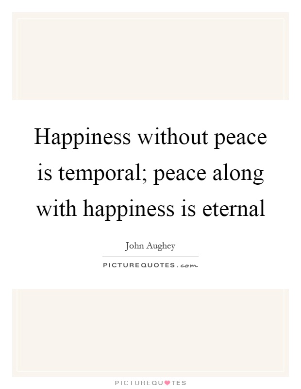 Happiness without peace is temporal; peace along with happiness is eternal Picture Quote #1