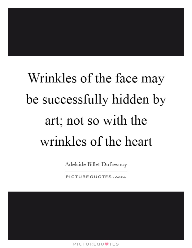 Wrinkles of the face may be successfully hidden by art; not so with the wrinkles of the heart Picture Quote #1