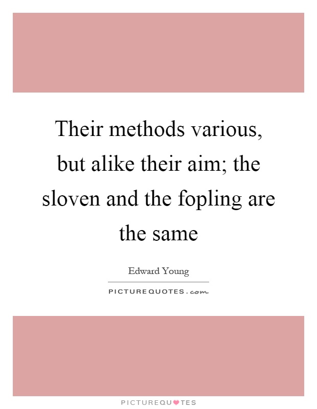 Their methods various, but alike their aim; the sloven and the fopling are the same Picture Quote #1