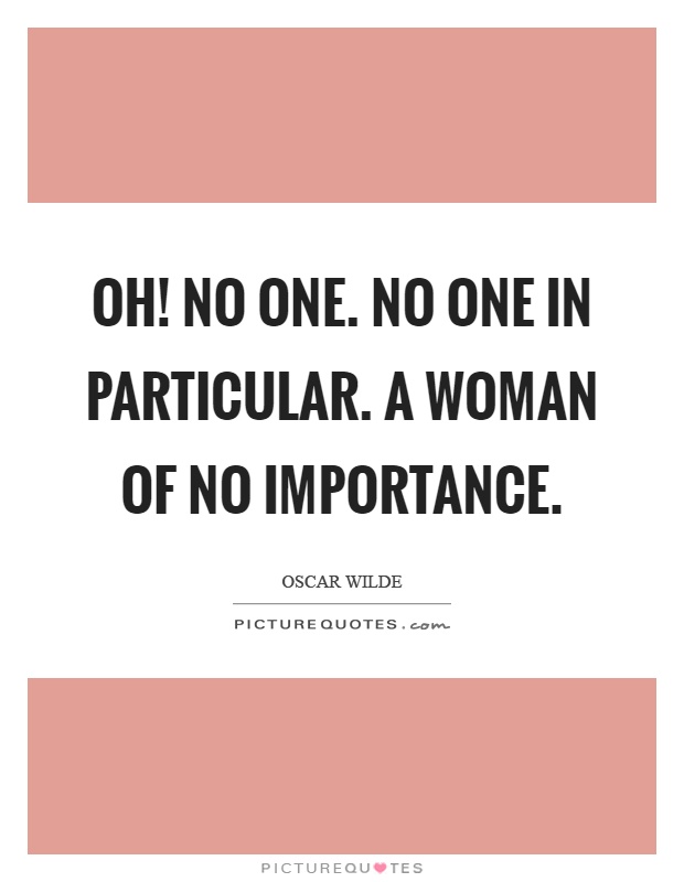 Oh! No one. No one in particular. A woman of no importance Picture Quote #1