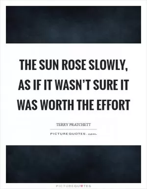 The Sun rose slowly, as if it wasn’t sure it was worth the effort Picture Quote #1
