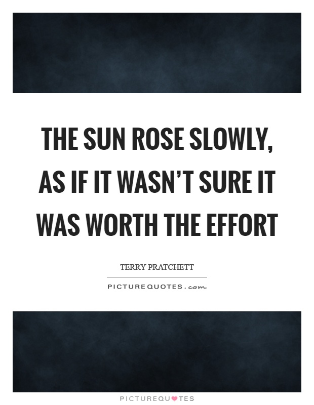 The Sun rose slowly, as if it wasn't sure it was worth the effort Picture Quote #1