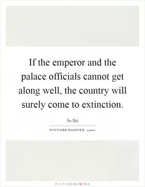 If the emperor and the palace officials cannot get along well, the country will surely come to extinction Picture Quote #1