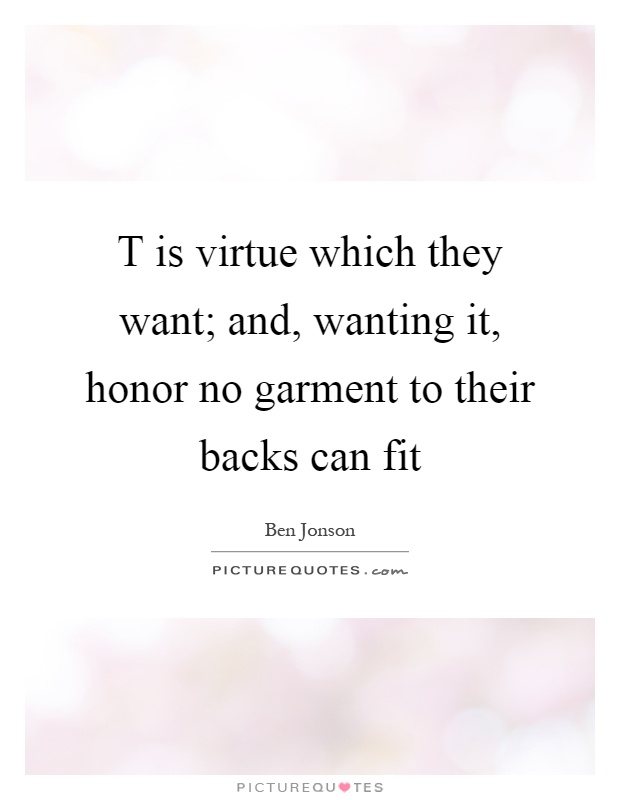 T is virtue which they want; and, wanting it, honor no garment to their backs can fit Picture Quote #1