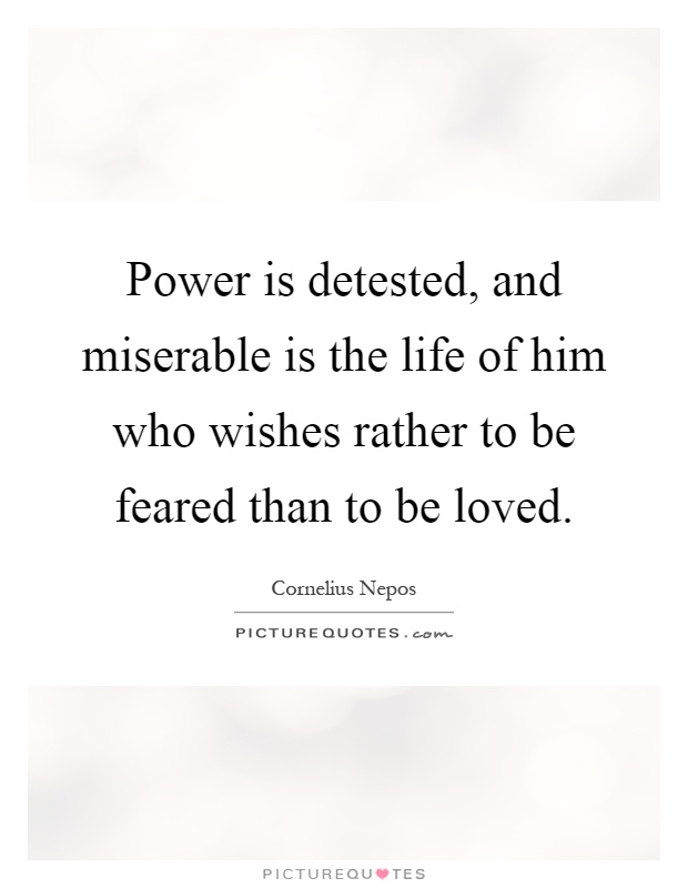 Power is detested, and miserable is the life of him who wishes rather to be feared than to be loved Picture Quote #1