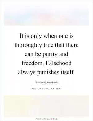 It is only when one is thoroughly true that there can be purity and freedom. Falsehood always punishes itself Picture Quote #1
