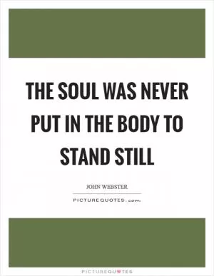 The soul was never put in the body to stand still Picture Quote #1