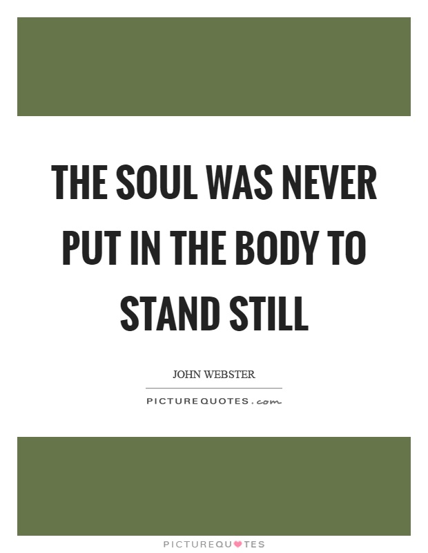 The soul was never put in the body to stand still Picture Quote #1