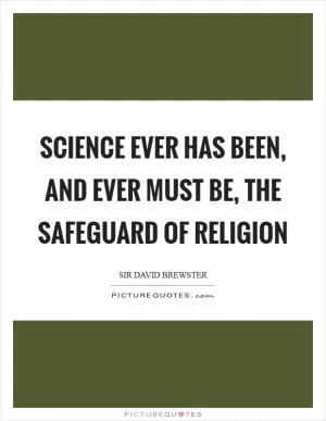 Science ever has been, and ever must be, the safeguard of religion Picture Quote #1