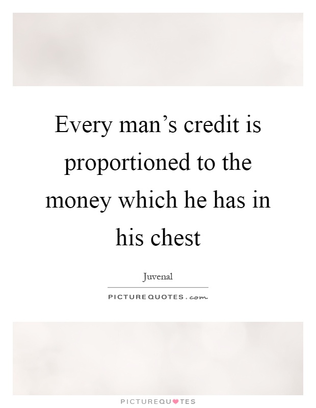 Every man's credit is proportioned to the money which he has in his chest Picture Quote #1