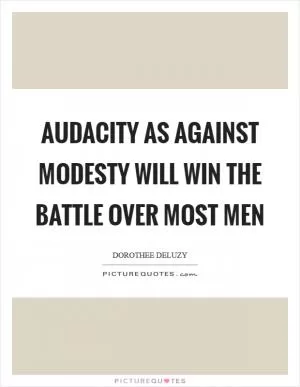 Audacity as against modesty will win the battle over most men Picture Quote #1