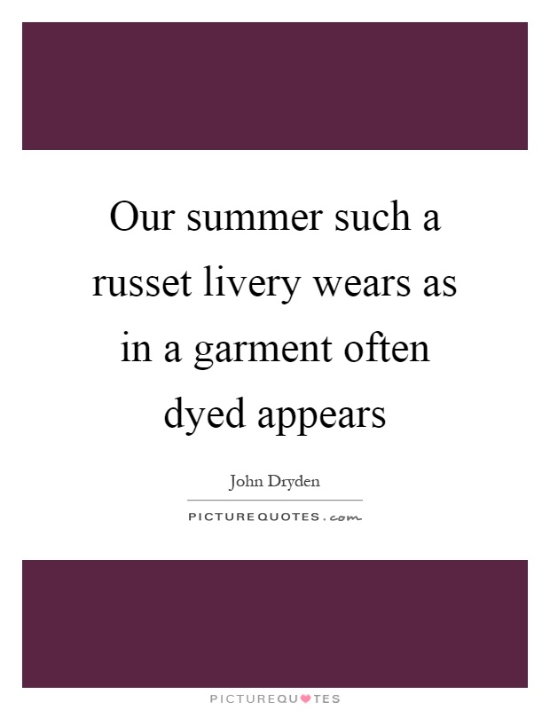 Our summer such a russet livery wears as in a garment often dyed appears Picture Quote #1