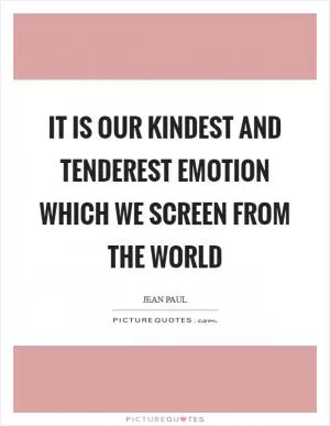 It is our kindest and tenderest emotion which we screen from the world Picture Quote #1