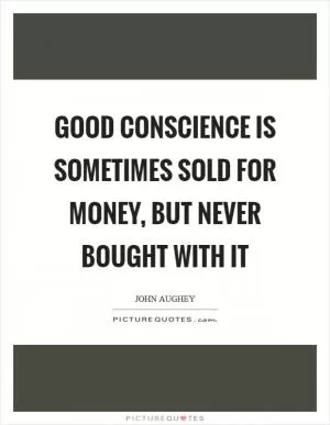 Good conscience is sometimes sold for money, but never bought with it Picture Quote #1