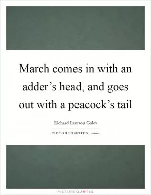 March comes in with an adder’s head, and goes out with a peacock’s tail Picture Quote #1