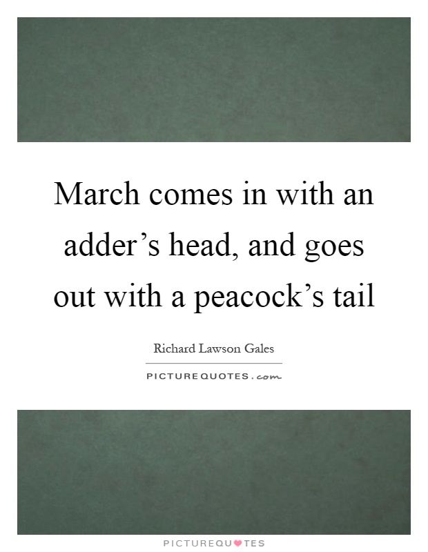 March comes in with an adder's head, and goes out with a peacock's tail Picture Quote #1