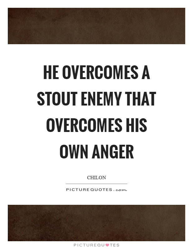 He overcomes a stout enemy that overcomes his own anger Picture Quote #1