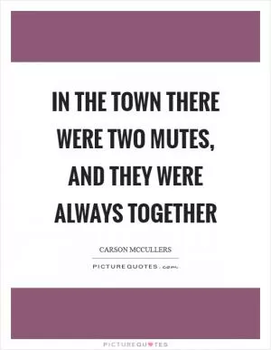 In the town there were two mutes, and they were always together Picture Quote #1