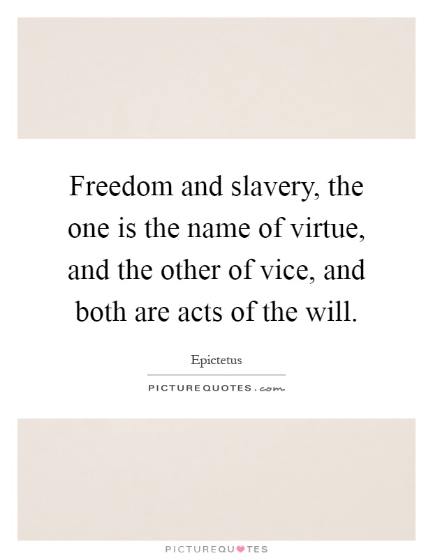 Freedom and slavery, the one is the name of virtue, and the other of vice, and both are acts of the will Picture Quote #1