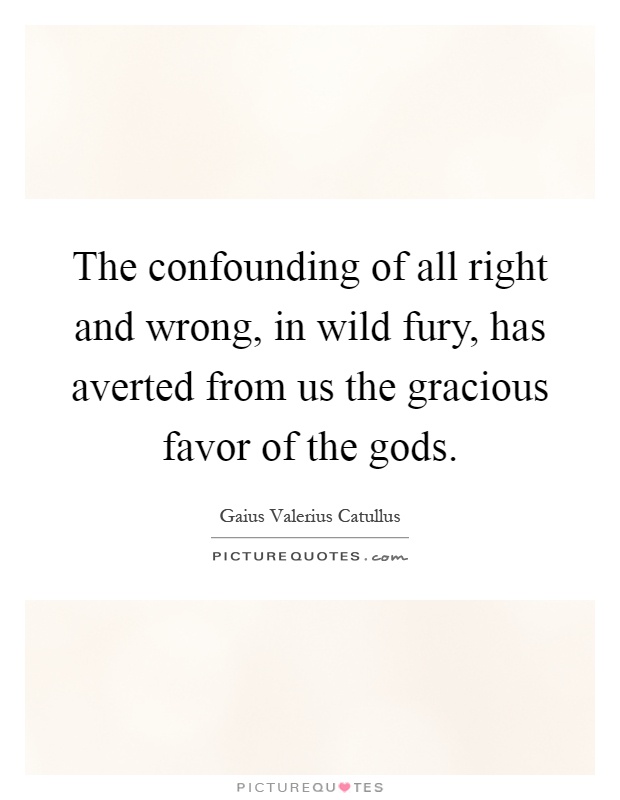 The confounding of all right and wrong, in wild fury, has averted from us the gracious favor of the gods Picture Quote #1