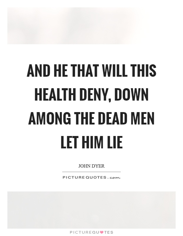 And he that will this health deny, down among the dead men let him lie Picture Quote #1