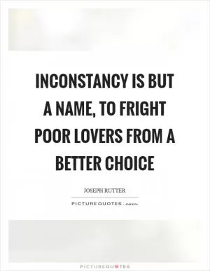 Inconstancy is but a name, to fright poor lovers from a better choice Picture Quote #1