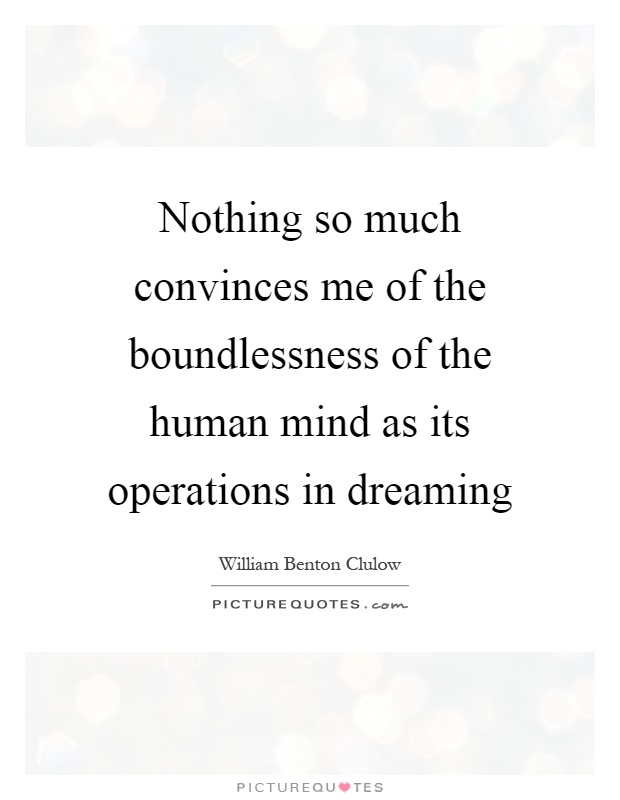 Nothing so much convinces me of the boundlessness of the human mind as its operations in dreaming Picture Quote #1