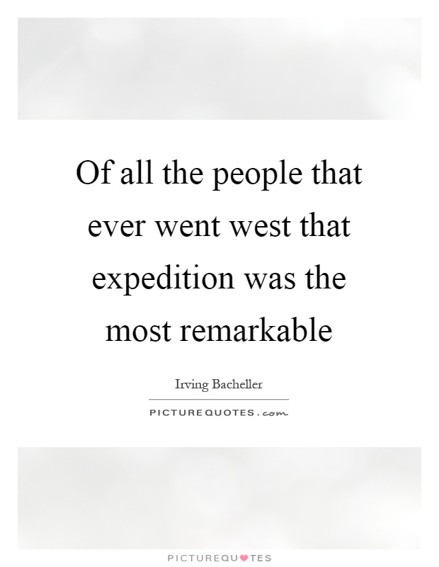 Of all the people that ever went west that expedition was the most remarkable Picture Quote #1