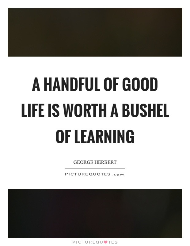 A handful of good life is worth a bushel of learning Picture Quote #1