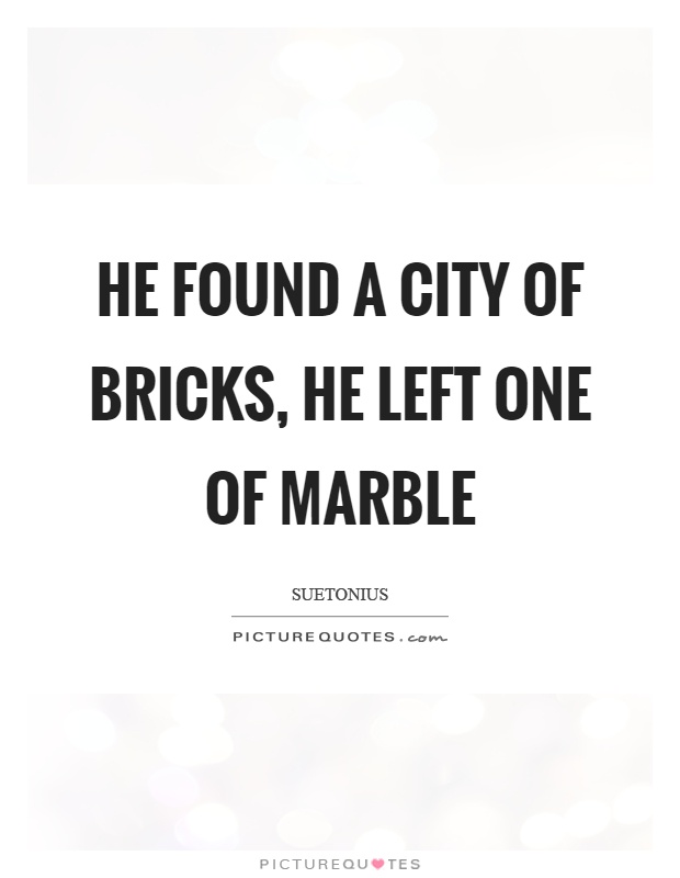 He found a city of bricks, he left one of marble Picture Quote #1