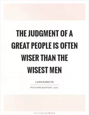 The judgment of a great people is often wiser than the wisest men Picture Quote #1