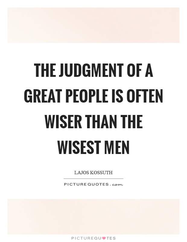 The judgment of a great people is often wiser than the wisest men Picture Quote #1