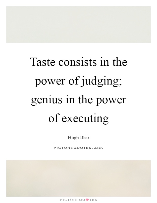 Taste consists in the power of judging; genius in the power of executing Picture Quote #1