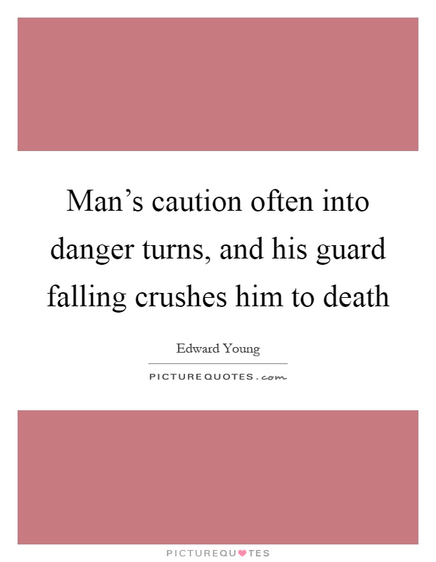 Man's caution often into danger turns, and his guard falling crushes him to death Picture Quote #1