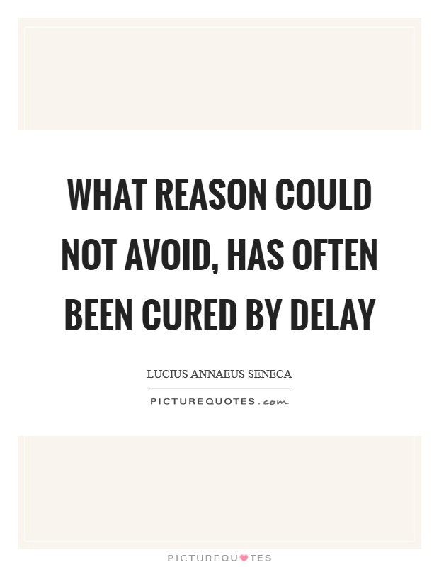 What reason could not avoid, has often been cured by delay Picture Quote #1