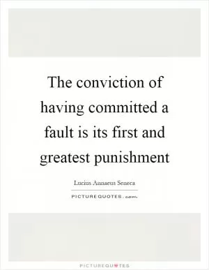 The conviction of having committed a fault is its first and greatest punishment Picture Quote #1