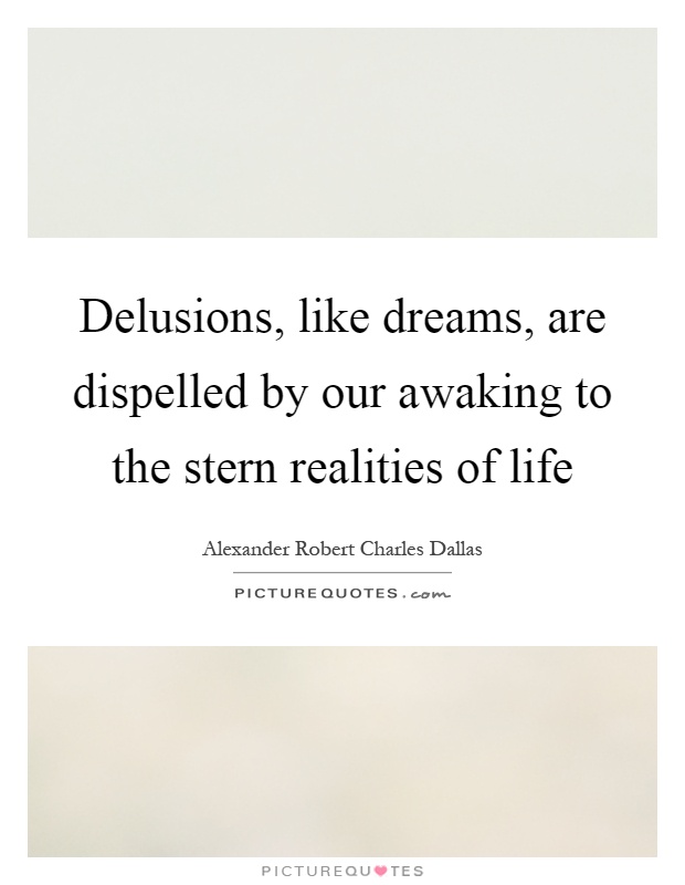 Delusions, like dreams, are dispelled by our awaking to the stern realities of life Picture Quote #1