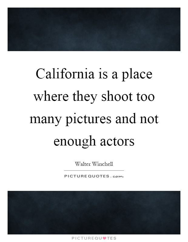 California is a place where they shoot too many pictures and not enough actors Picture Quote #1
