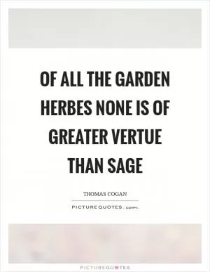 Of all the garden herbes none is of greater vertue than sage Picture Quote #1