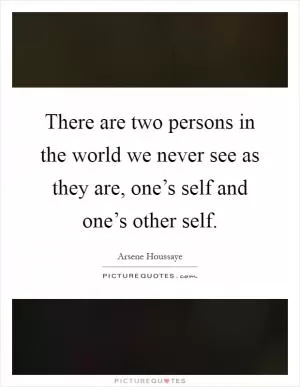 There are two persons in the world we never see as they are, one’s self and one’s other self Picture Quote #1