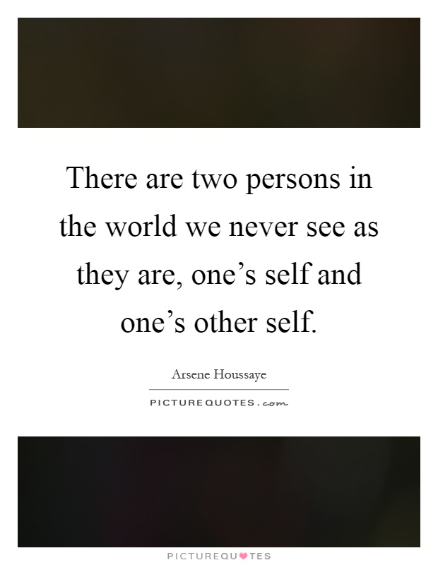 There are two persons in the world we never see as they are, one's self and one's other self Picture Quote #1